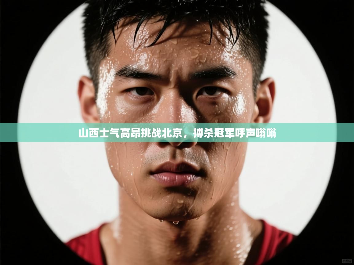 山西士气高昂挑战北京,搏杀冠军呼声嗡嗡 第1张