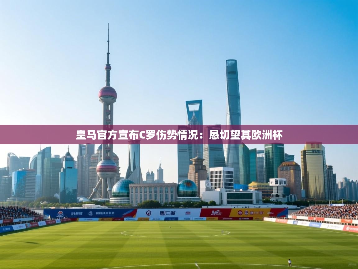 皇马官方宣布C罗伤势情况：恳切望其欧洲杯  第1张